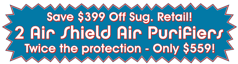 Get Two Air Shields for Just $559 & Save $399 Off Sug. Retail Price!