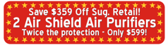Get Two Air Shield Air Purifiers for Just $599 & Save $359 Off Sug. Retail Price!
