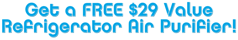 Get a FREE $29 Value Refrigerator Air Purifier with any purchase of $199 or more!